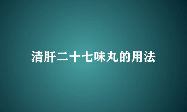 清肝二十七味丸的用法