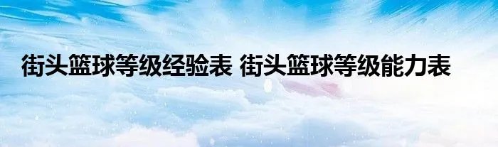 街头篮球等级经验表 街头篮球等级能力表