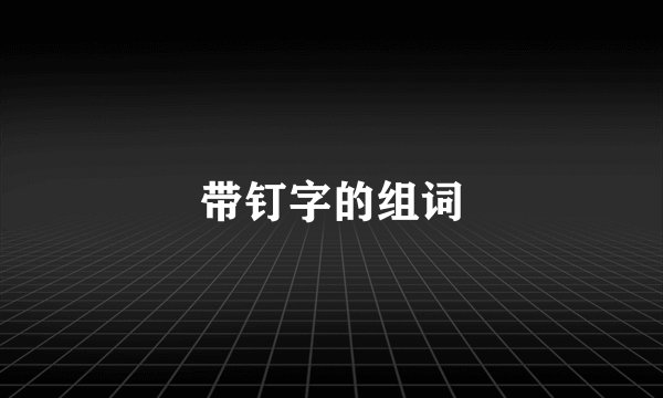 带钉字的组词