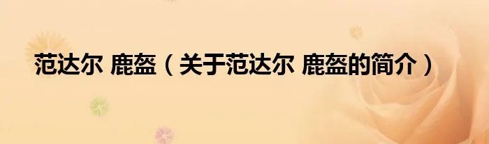 范达尔 鹿盔（关于范达尔 鹿盔的简介）