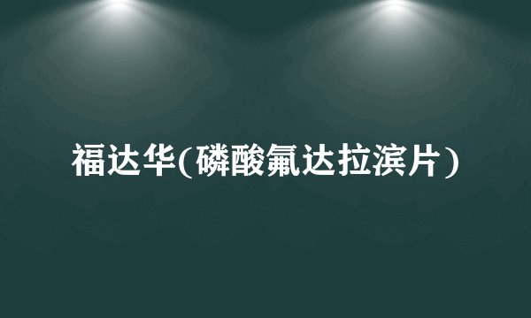 福达华(磷酸氟达拉滨片)
