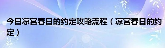 今日凉宫春日的约定攻略流程（凉宫春日的约定）