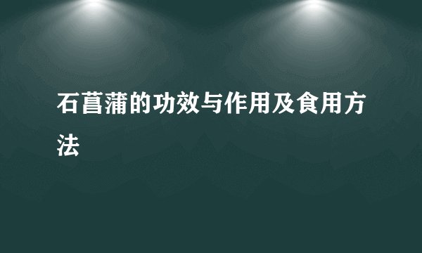 石菖蒲的功效与作用及食用方法