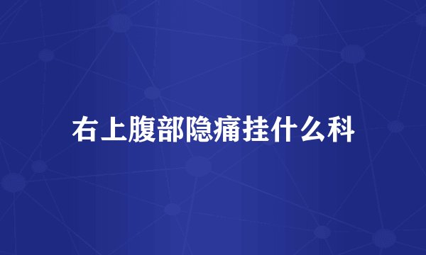 右上腹部隐痛挂什么科