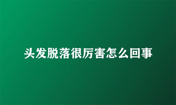 头发脱落很厉害怎么回事