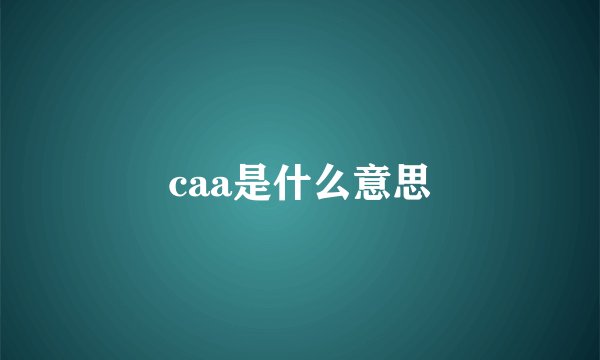 caa是什么意思