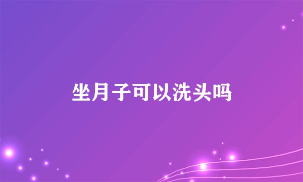 坐月子可以洗头吗