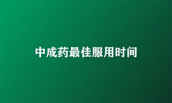 中成药最佳服用时间