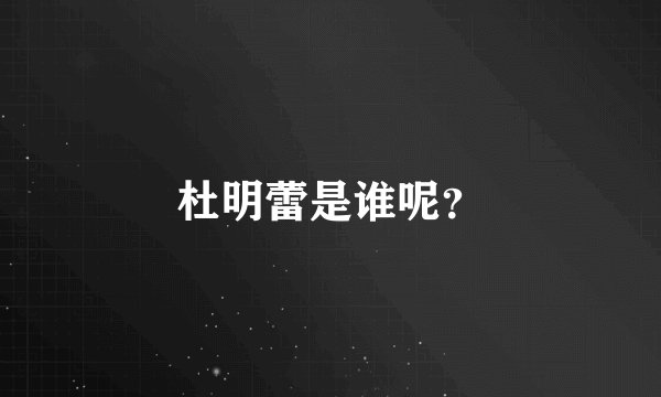 杜明蕾是谁呢？