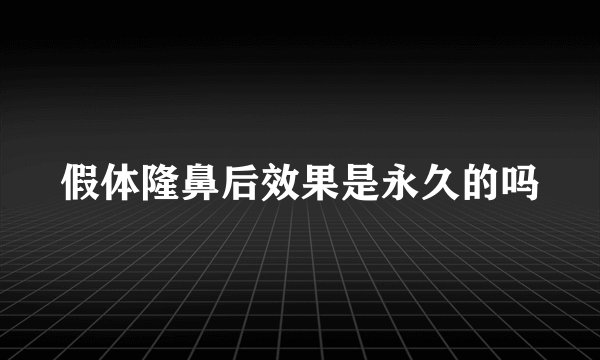 假体隆鼻后效果是永久的吗