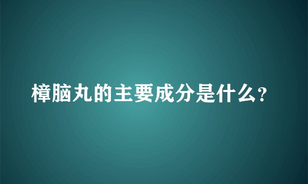 樟脑丸的主要成分是什么？