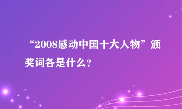 “2008感动中国十大人物”颁奖词各是什么?