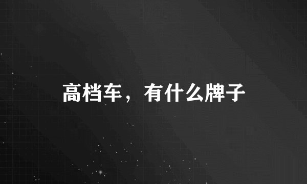 高档车，有什么牌子