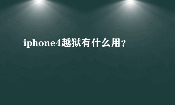 iphone4越狱有什么用?