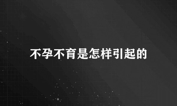 不孕不育是怎样引起的
