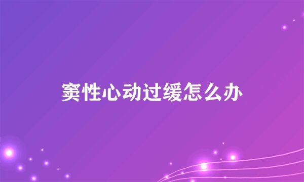 窦性心动过缓怎么办