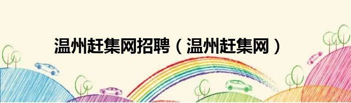 温州赶集网招聘（温州赶集网）