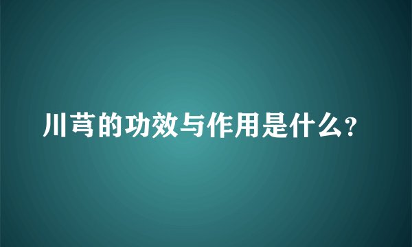 川芎的功效与作用是什么?