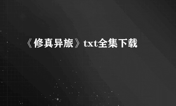 《修真异旅》txt全集下载