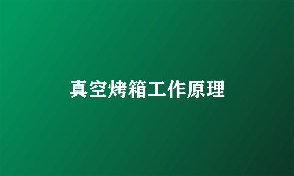 真空烤箱工作原理