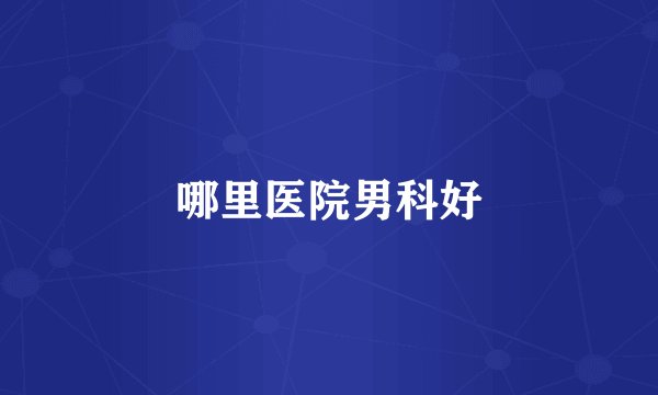 哪里医院男科好