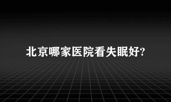 北京哪家医院看失眠好?