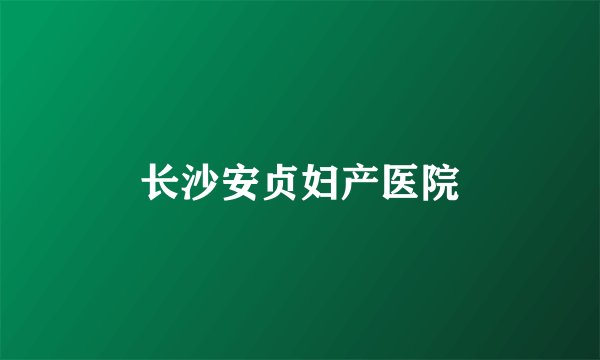 长沙安贞妇产医院