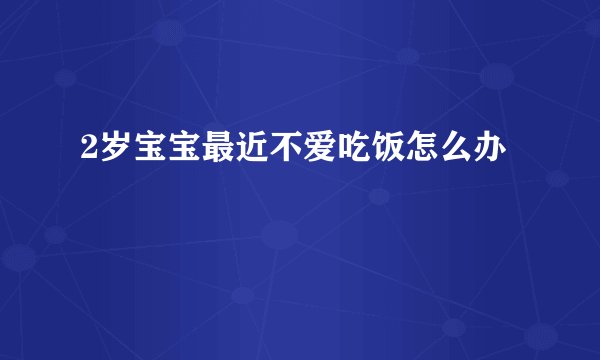 2岁宝宝最近不爱吃饭怎么办