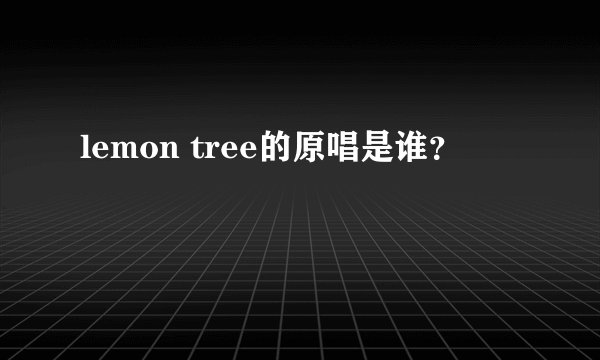 lemon tree的原唱是谁?