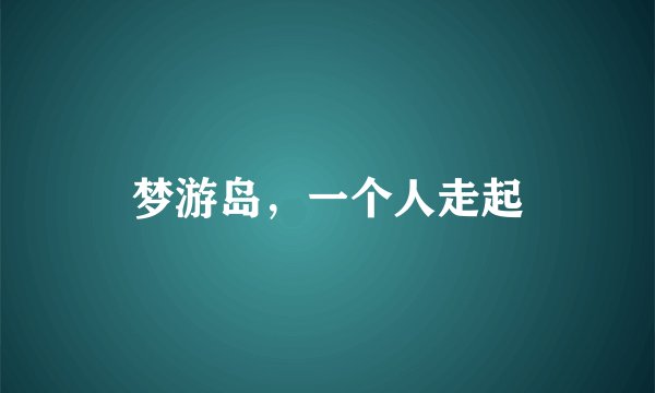 梦游岛，一个人走起