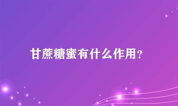 甘蔗糖蜜有什么作用?