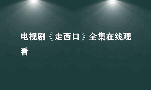 电视剧《走西口》全集在线观看