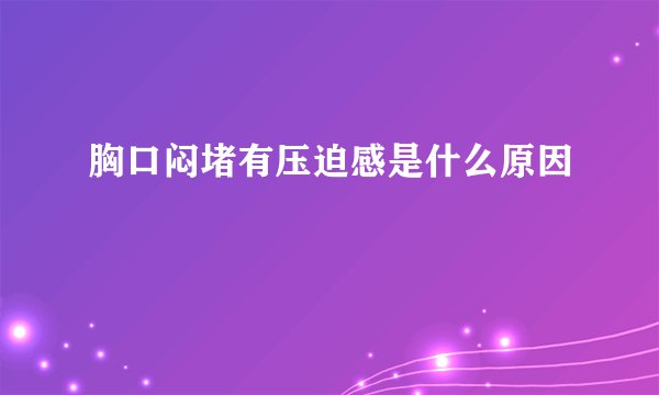 胸口闷堵有压迫感是什么原因