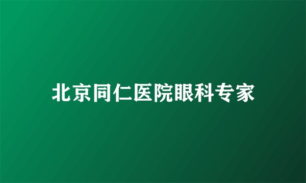 北京同仁医院眼科专家