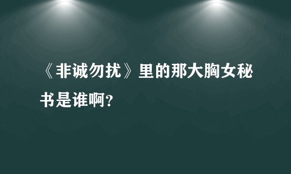 《非诚勿扰》里的那大胸女秘书是谁啊?