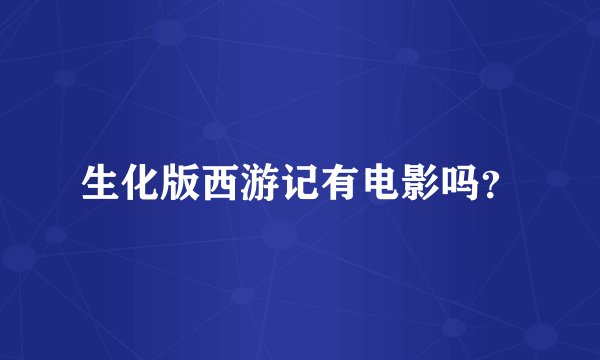 生化版西游记有电影吗？