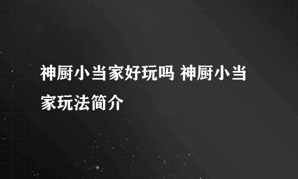 神厨小当家好玩吗 神厨小当家玩法简介