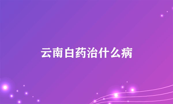云南白药治什么病
