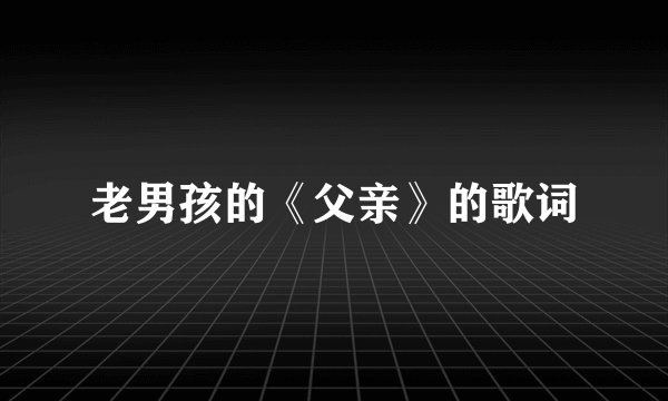 老男孩的《父亲》的歌词