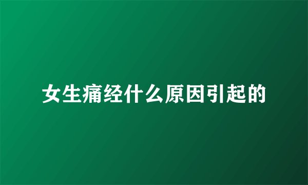 女生痛经什么原因引起的