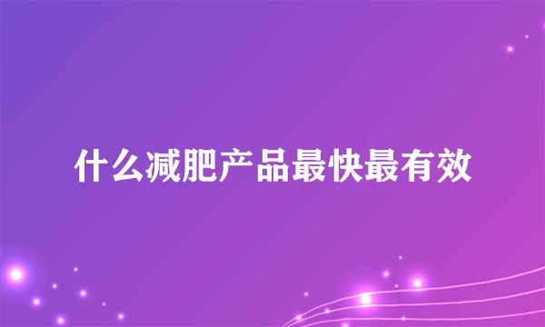 什么减肥产品最快最有效