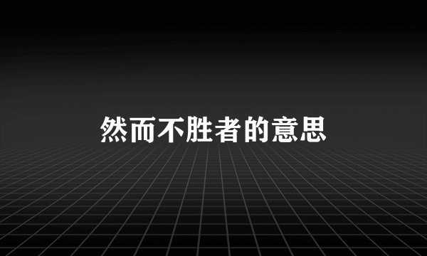 然而不胜者的意思