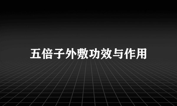 五倍子外敷功效与作用