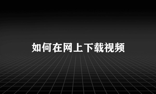 如何在网上下载视频