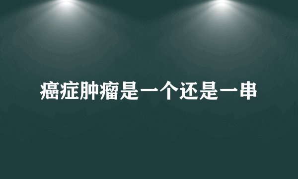 癌症肿瘤是一个还是一串