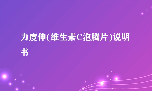 力度伸(维生素C泡腾片)说明书