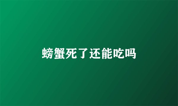螃蟹死了还能吃吗