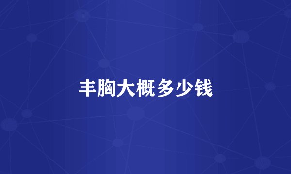 丰胸大概多少钱