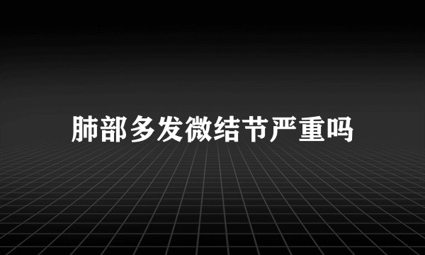 肺部多发微结节严重吗