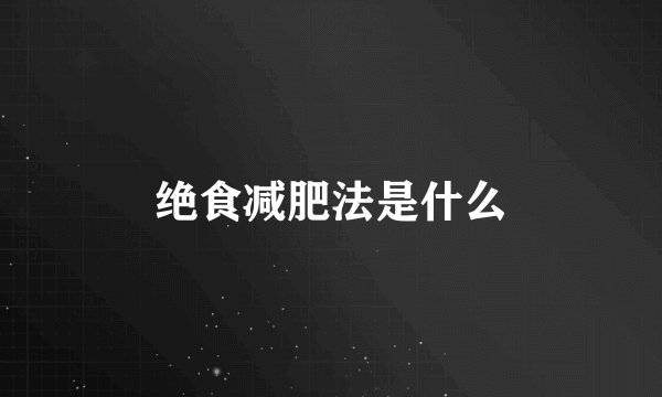 绝食减肥法是什么